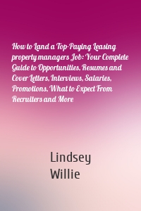 How to Land a Top-Paying Leasing property managers Job: Your Complete Guide to Opportunities, Resumes and Cover Letters, Interviews, Salaries, Promotions, What to Expect From Recruiters and More