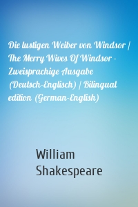 Die lustigen Weiber von Windsor / The Merry Wives Of Windsor - Zweisprachige Ausgabe (Deutsch-Englisch) / Bilingual edition (German-English)