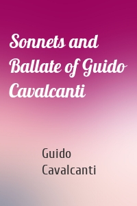 Sonnets and Ballate of Guido Cavalcanti