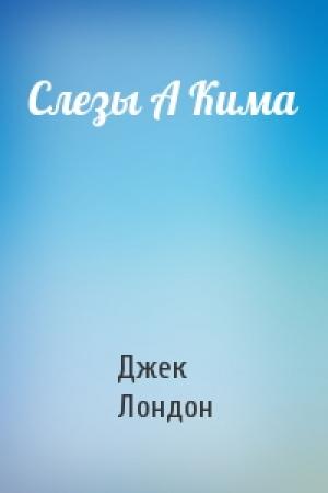 Обложка книги «Слезы А Кима» — Джек Лондон