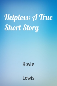 Helpless: A True Short Story