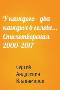У каждого – два каждых в голове… Стихотворения 2000—2017
