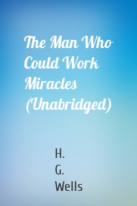 The Man Who Could Work Miracles (Unabridged)