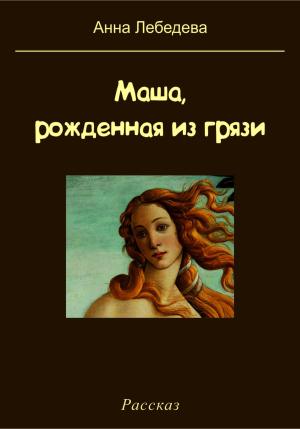 Обложка книги «Маша, рожденная из грязи» — Анна Лебедева