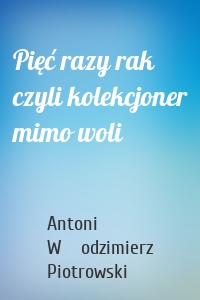 Pięć razy rak czyli kolekcjoner mimo woli
