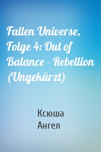 Fallen Universe, Folge 4: Out of Balance - Rebellion (Ungekürzt)