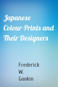 Japanese Colour-Prints and Their Designers