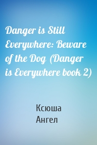 Danger is Still Everywhere: Beware of the Dog (Danger is Everywhere book 2)