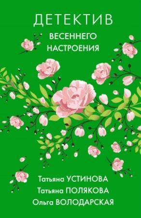 Обложка книги «Детектив весеннего настроения» — Ольга Володарская, Татьяна Устинова, Татьяна Полякова