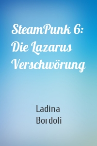 SteamPunk 6: Die Lazarus Verschwörung