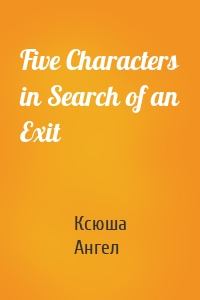 Five Characters in Search of an Exit