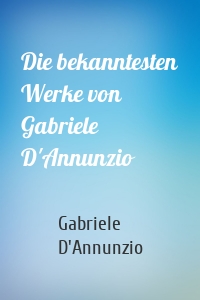 Die bekanntesten Werke von Gabriele D'Annunzio