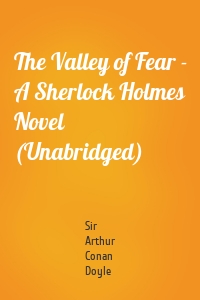 The Valley of Fear - A Sherlock Holmes Novel (Unabridged)