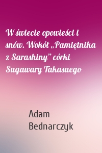 W świecie opowieści i snów. Wokół „Pamiętnika z Sarashiny” córki Sugawary Takasuego