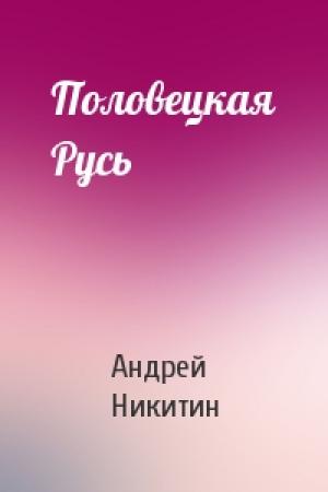 Обложка книги «Половецкая Русь» — Андрей Никитин