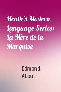 Heath's Modern Language Series: La Mère de la Marquise