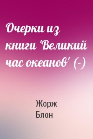 Обложка книги «Очерки из книги 'Великий час океанов' (-)» — Жорж Блон