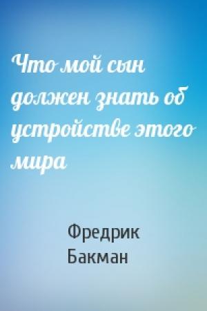 Обложка книги «Что мой сын должен знать об устройстве этого мира» — Фредрик Бакман