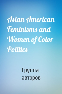 Asian American Feminisms and Women of Color Politics