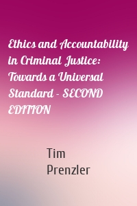 Ethics and Accountability in Criminal Justice: Towards a Universal Standard - SECOND EDITION