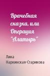 Лина Наркинская-Старикова - Врачебная сказка, или Операция "Алатырь"