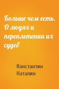 Больше чем есть. О людях и переплетении их судеб