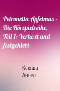 Petronella Apfelmus - Die Hörspielreihe, Teil 1: Verhext und festgeklebt