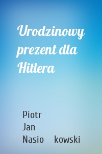 Urodzinowy prezent dla Hitlera