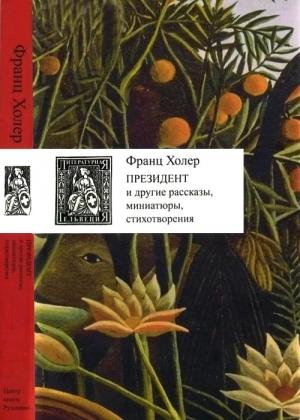 Обложка книги «Президент и другие рассказы, миниатюры, стихотворения» — Франц Холер
