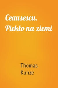 Ceausescu. Piekło na ziemi