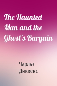 The Haunted Man and the Ghost’s Bargain