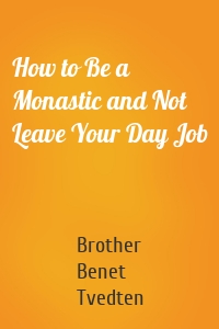 How to Be a Monastic and Not Leave Your Day Job