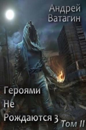 Обложка книги «Героями не рождаются 3. Том II (СИ)» — Андрей Ватагин