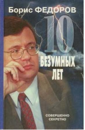 Обложка книги «10 безумных лет. Почему в России не состоялись реформы» — Борис Фёдоров