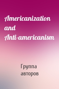 Americanization and Anti-americanism