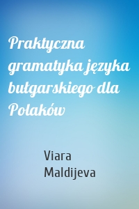 Praktyczna gramatyka języka bułgarskiego dla Polaków