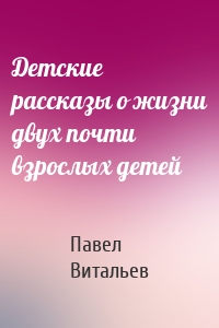 Детские рассказы о жизни двух почти взрослых детей