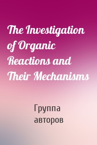 The Investigation of Organic Reactions and Their Mechanisms