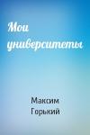 Максим Горький - Мои университеты