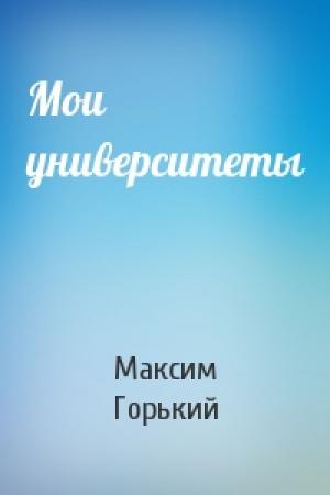 Обложка книги «Мои университеты» — Максим Горький