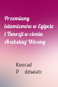 Przemiany islamizmów w Egipcie i Tunezji w cieniu Arabskiej Wiosny