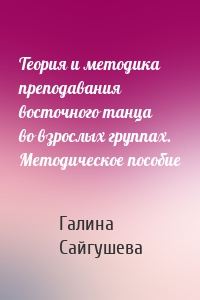 Теория и методика преподавания восточного танца во взрослых группах. Методическое пособие