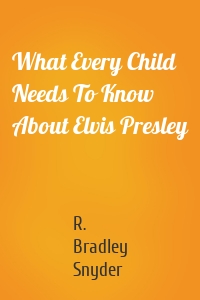 What Every Child Needs To Know About Elvis Presley