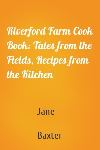 Riverford Farm Cook Book: Tales from the Fields, Recipes from the Kitchen