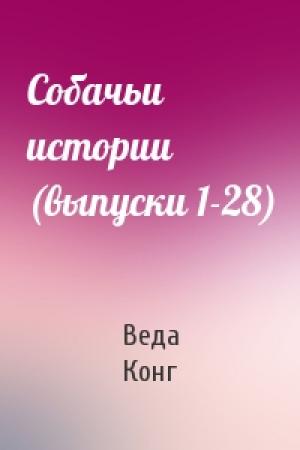 Обложка книги «Собачьи истории (выпуски 1-28)» — Веда Конг