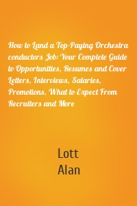 How to Land a Top-Paying Orchestra conductors Job: Your Complete Guide to Opportunities, Resumes and Cover Letters, Interviews, Salaries, Promotions, What to Expect From Recruiters and More