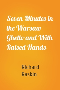 Seven Minutes in the Warsaw Ghetto and With Raised Hands