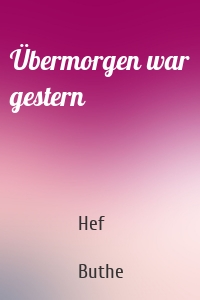 Übermorgen war gestern