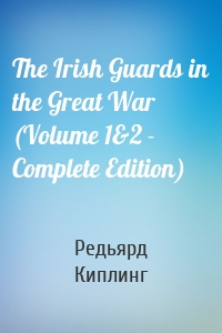 The Irish Guards in the Great War (Volume 1&2 - Complete Edition)