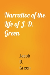 Narrative of the Life of J. D. Green